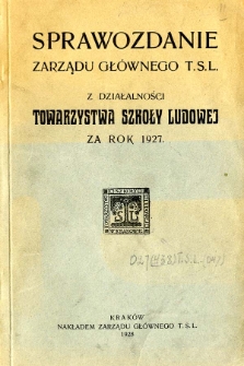 Sprawozdanie Zarządu Gł&oacute;wnego T.S.L z Działalności Towarzystwa Szkoły Ludowej za rok 1927