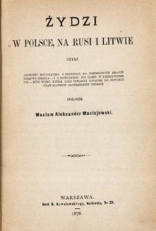 Żydzi w Polsce, na Rusi i Litwie : czyli opowieść historyczna o przybyciu do pomienionych kraj&oacute;w dziatwy Izraela - i o powodzeniu jej tamże w przestworze VIII-XVIII wieku, kt&oacute;rą jako czwarty dodatek do Historyi prawodawstw słowiańskich