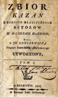 Zbior kazań z różnych klassycznych autorow przez In. Konczewicza, niegdyś kaznodzieię akademicznego utworzony. T. 1
