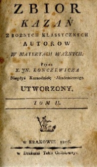 Zbior kazań z r&oacute;żnych klassycznych autorow przez In. Konczewicza, niegdyś kaznodzieię akademicznego utworzony. T. 2