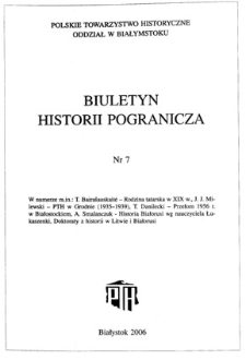 Biuletyn Historii Pogranicza : [pismo Oddziału Polskiego Towarzystwa Historycznego w Białymstoku] 2006, Nr 7
