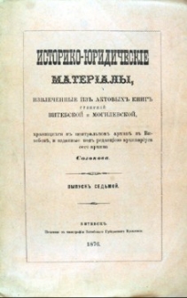 Istoriko-ûridičeskie materialy izvlečennye iz aktovyh knig gubernij Vitebskoj i Mogilevskoj, hrâanŝihsâ v central'nom arhivě v Vitebskě. Vyp. 7