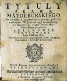 Tytuły prawa maydeburskiego Do Porządku i do Artykułów, pierwey po polsku wydanych. W sprawach tego czasu naywięcey kłopotnych, z tegoż Prawa Maydeburskiego przydane.