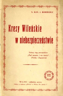 Kresy Wileńskie w niebezpieczeństwie : dalszy ciąg pamiętników "Na wozie i pod wozem" (Polska i zagranica)