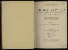 Literatura polska od początk&oacute;w do powstania styczniowego : książka podręczna informacyjna dla studjujących naukowo dzieje rozwoju piśmiennictwa polskiego. T. 1, Od wieku X do końca XVII