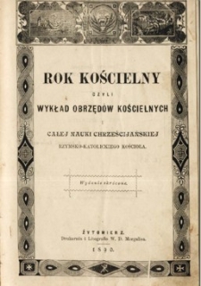 Rok kościelny czyli wykład obrzęd&oacute;w kościelnych i całej nauki chrześcijańskiej rzymsko-katolickiego Kościoła : wydanie skr&oacute;cone