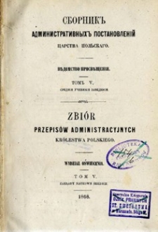 Zbi&oacute;r przepis&oacute;w administracyjnych Kr&oacute;lestwa Polskiego : Wydział Oświecenia. T. 5, Zakłady naukowe średnie