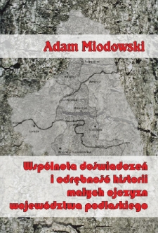 Wspólnota doświadczeń i odrębność historii małych ojczyznwojewództwa podlaskiego