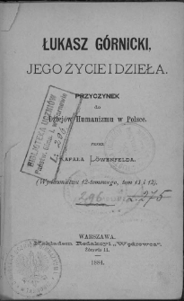 Łukasz G&oacute;rnicki : jego życie i dzieła : przyczynek do Dziej&oacute;w Humanizmu w Polsce