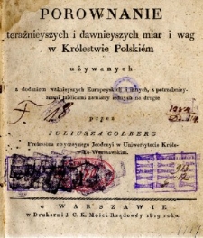 Porównanie teraźniéjszych i dawniéjszych miar i wag w Królestwie Polskiém używanych z dodaniem ważnieyszych Europeyskich i innych [...]