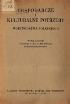 Gospodarcze i kulturalne potrzeby województwa poleskiego według memoriału wręczonego w dniu 17.XII. 1937 roku Prezesowi Rady Ministrów