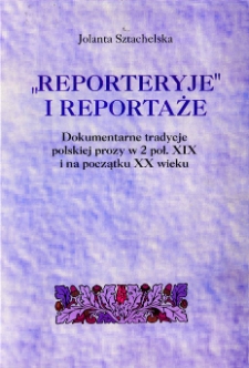 "Reporteryje" i reportaże : dokumentarne tradycje polskiej prozy w 2 poł. XIX i na pocz. XX wieku (Prus-Konopnicka-Dygasiński-Reymont)