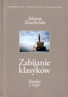 Zabijanie klasyk&oacute;w : studia i eseje