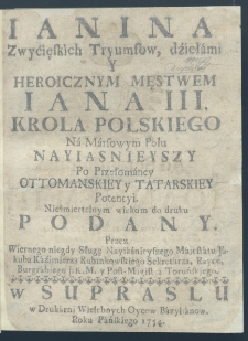 Ianina zwycięskich tryumfów, dziełami y heroicznym zwycięstwem Jana III, króla polskiego Na Marsowym Polu nayiasnieyszy po przełomaney Ottomanskiey y Tatarskiey Potencyi.