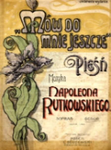 M&oacute;w do mnie jeszcze : pieśń : tenor.