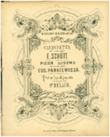 Canzonetta : na fortepian : [Op. 28 nr 2] przez E. Sch&uuml;tta. Pieśń ludowa : na fortepian [właśc. na głos z fortepianem : op. 14 nr 8] przez Eug. Pankiewicza. Preludjum : na fortepian przez St. Heller.