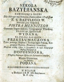 Szkoła Bazyliańska zamykająca nauki dla dobrego wychowania nowiciuszow y professow Z.S. Bazylego W. przez Jmci Xiędza Piotra Mennitego Generała tegoz zakonu Congregacyi włoskiey, włoskim językiem wydana: na polski zaś język przetłumaczona [...]. Miejscami według ustaw w szczególności do teyże Kongregacyi Ruskiey stosujących się dopełniona.