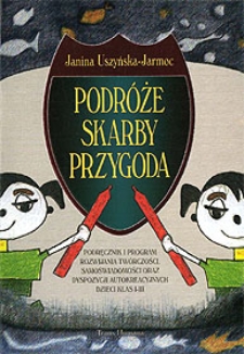 Podr&oacute;że, skarby, przygoda : podręcznik i program rozwijania tw&oacute;rczości, samoświadomości oraz dyspozycji autokreacyjnych dzieci klas I-III