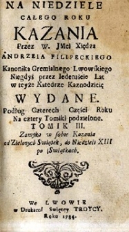 Na niedziele całego roku Kazania Przez [...] wydane. Podług Czterech części Roku Na cztery tomiki podzielone. T. 3, [...] Zamyka w sobie kazania od Zielonych Świątek do niedzieli XIII po Świątkach