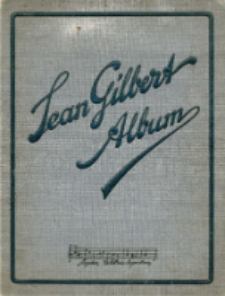 Jean Gilbert - Album : eine Sammlung von 27 der beliebtesten Melodien aus Die Kino-K&ouml;nigin, Puppchen, Autoliebchen, So bummeln wir, Polnische Wirtschaft, Die moderne Eva : in Originalausgaben f&uuml;r Klavier und Gesang mit den vollsdt&auml;ndigen Texten [...]