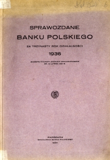 Sprawozdanie Banku Polskiego za trzynasty Rok Działalności 1936 Złożone Walnemu Zebraniu Akcjonariuszów dn. 18 lutego 1937 R.