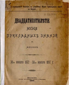Dvadcatip&acirc;tilět&igrave;e Muze&acirc; Prikladnyh Znan&igrave;j v'' Moskvě : 30-oe no&acirc;br&acirc; 1872-30-oe no&acirc;br&acirc; 1897 g.