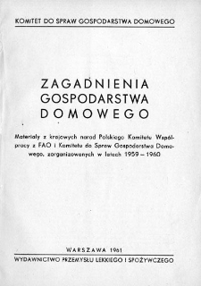 Zagadnienia gospodarstwa domowego : materiały z krajowych narad Polskiego Komitetu Współpracy z FAO i Komitetu do Spraw Gospodarstwa Domowego, zorganizowanych w latach 1959-1960 / materiały zebrały i opracowały: Ewa Zakościelna, Irena Celejowa. Komitet do Spraw Gospodarstwa Domowego