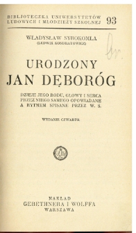 Urodzony Jan Dęboróg : dzieje jego rodu, głowy i serca, przez niego samego opowiadane a rytmem spisane przez W. S