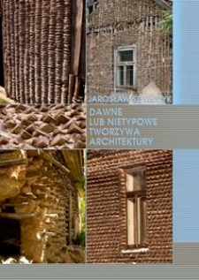 Dawne lub nietypowe tworzywa architektury. Surowce, materiały i wyroby budowlane oraz środki służące konserwacji budowli. Tom 1