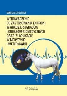 Wprowadzenie do zastosowania entropii w analizie sygnał&oacute;w i obraz&oacute;w biomedycznych oraz jej aplikacje w medycynie i weterynarii