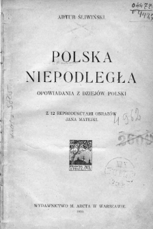 Polska niepodległa : opowiadania z dziejów Polski ; z 12 reprodukcyami obrazów Jana Matejki