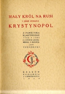 Mały Król na Rusi i jego stolica Krystynopol / z Pamiętnika klasztornego 1766-1787 i z innych źródeł zebr. i zestawił Jan Czernecki