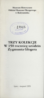Trzy kolekcje : w 150 rocznicę urodzin Zygmunta Glogera