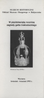 W pięćdziesiątą rocznicę zagłady getta białostockiego : wystawa kwiecień-wrzesień 1993.