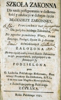 Szkoła zakonna dla nauki postępowania w doskonałości y edukacyi w dobrym życiu młodziezy zakonney, powszechnie zaś dla pożytku każdego zakonnika [...] Na trzy części, według trzech stanów zakonników, to iest: poczynaiących, postępuiących y doskonalących się podzielona