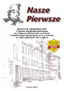 Nasze Pierwsze : biuletyn informacyjny I Liceum Ogólnokształcącego im. Tadeusza Kościuszki w Łomży i Publicznego Gimnazjum nr 6 w Łomży w roku szkolnym 2011/2012