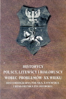 Historycy polscy, litewscy i białoruscy wobec problem&oacute;w XX wieku : historiografia polska, litewska i białoruska po 1989 roku