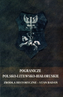 Pogranicze polsko-litewsko-białoruskie : źródła historyczne, stan badań : materiały z konferencji