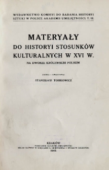 Materyały do historyi stosunków kulturalnych w XVI w. na dworze królewskim polskim