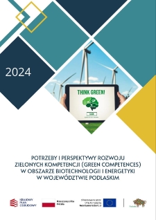 Potrzeby i perspektywy rozwoju zielonych kompetencji (green competences) w obszarze biotechnologii i energetyki w wojew&oacute;dztwie podlaskim