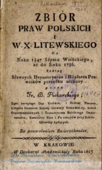 Zbi&oacute;r praw polskich i W. X. Litewskiego od roku 1347 S&eacute;ymu Wislickiego, aż do roku 1786 podług sławnych Heyneccyusza i H&ouml;pfnera prawnik&oacute;w porządku ułożony