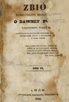 Zbi&oacute;r pamiętnik&oacute;w historycznych o dawnej Polscze z rekopism&oacute;w, tudziez dzieł w r&oacute;żnych językach o Polszcze wydanych, oraz z listami oryginalnemi kr&oacute;l&oacute;w i znakomitych ludzi w kraju naszym. T. 6