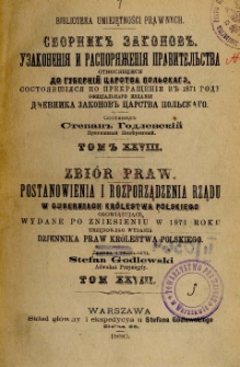 Zbiór praw : postanowienia i rozporządzenia rządu w guberniach Królestwa Polskiego obowiązujące, wydane po zniesieniu w 1871 roku urzędowego wydania Dziennika Praw Królestwa Polskiego. T. 28, 1885