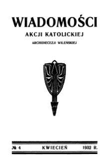 Wiadomości Akcji Katolickiej Archidiecezji Wileńskiej 1932, R.2 nr 4 kwiecień