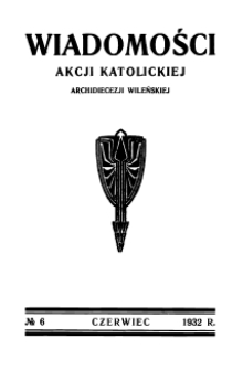 Wiadomości Akcji Katolickiej Archidiecezji Wileńskiej 1932, R.2 nr 6 czerwiec