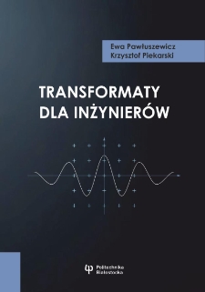 Transformaty dla inżynier&oacute;w: skrypt dla student&oacute;w kierunk&oacute;w automatyka i robotyka, matematyka stosowana, mechatronika, elektrotechnika, informatyka i innych, pokrewnych kierunk&oacute;w