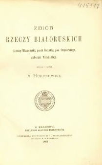 Zbi&oacute;r rzeczy białoruskich : (z gminy Wiszniewskiej, parafii Żodziskiej, pow. Święciańskiego, gubernii Wileńskiej)