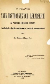 O wpływie nauk przyrodniczych i lekarskich na pokonanie przesądów ciemnoty i zniknięcie chorób umysłowych zwanych demonicznemi