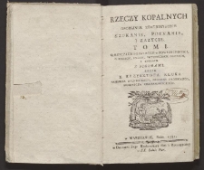 Rzeczy kopalnych osobliwie zdatnieyszych szukanie, poznanie i zazycie. T. 1, O rzeczach kopalnych w powszechnosci, o wodach, solach, tłustosciach ziemnych, i ziemiach : z figurami