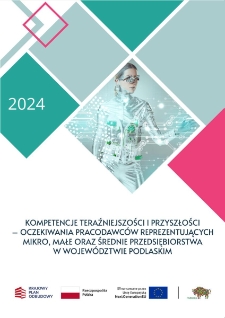 Kompetencje teraźniejszości i przyszłości &ndash; oczekiwania pracodawc&oacute;w reprezentujących mikro, małe oraz średnie przedsiębiorstwa w wojew&oacute;dztwie podlaskim